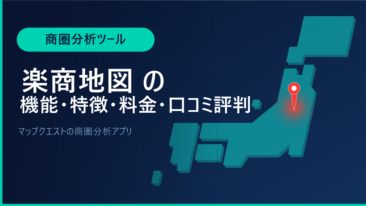 楽商地図の機能・特徴・料金・口コミ評判は？マップクエストの商圏分析アプリをわかりやすく解説