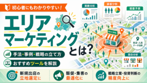 エリアマーケティングとは？手法・事例・戦略の立て方とおすすめツールを解説