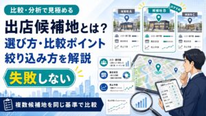 出店候補地とは？失敗しない出店候補地の選び方・比較ポイント・絞り込み方を解説
